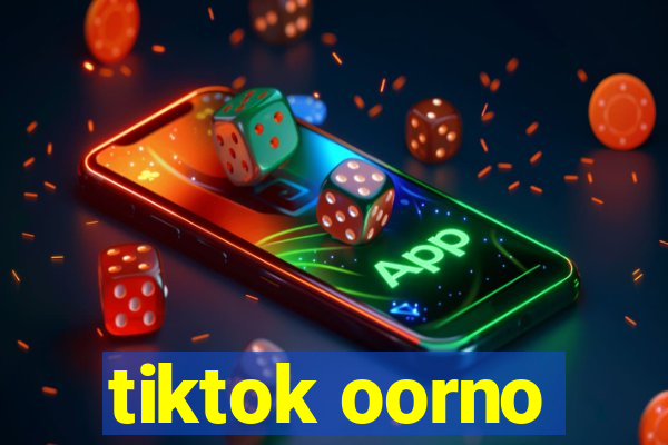 tiktok oorno